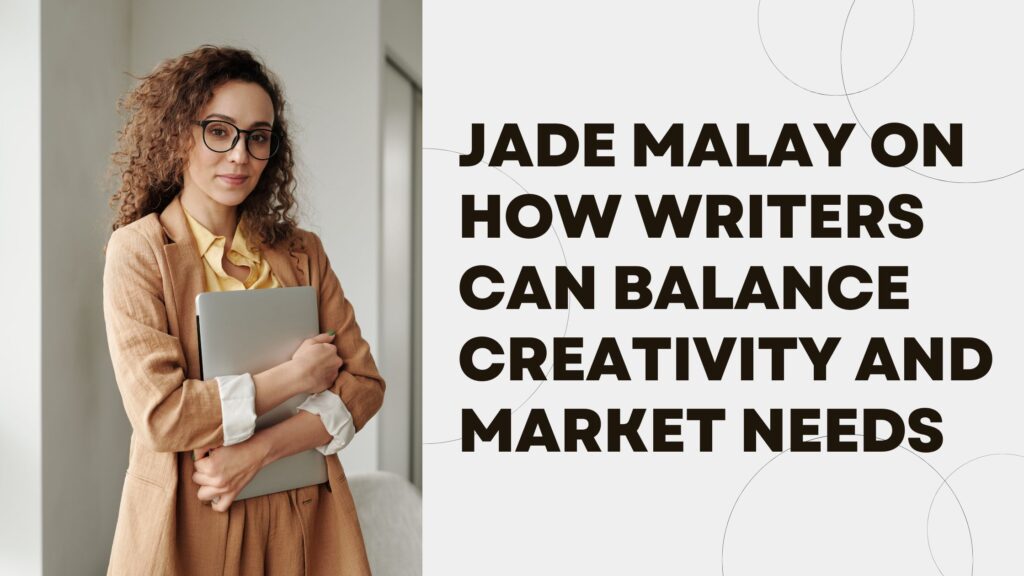 Jade Malay on How Writers Can Balance Creativity and Market Needs