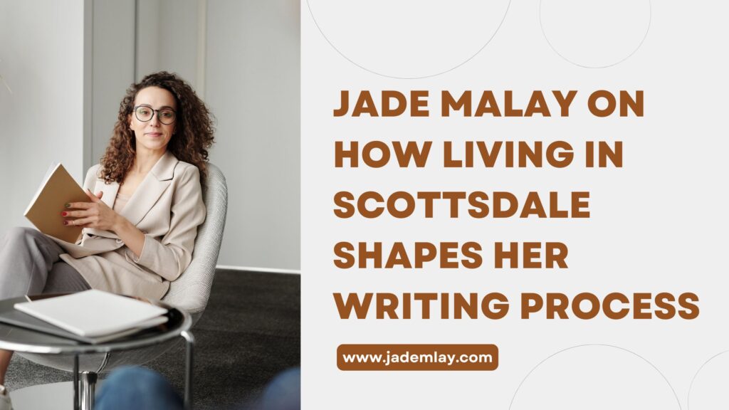 Jade Malay on How Living in Scottsdale Shapes Her Writing Process