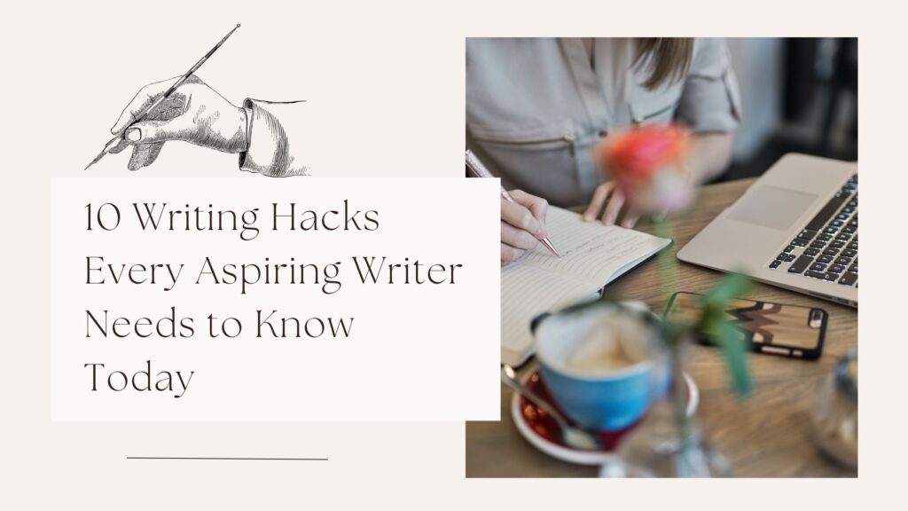 10 Writing Hacks Every Aspiring Writer Needs to Know Today